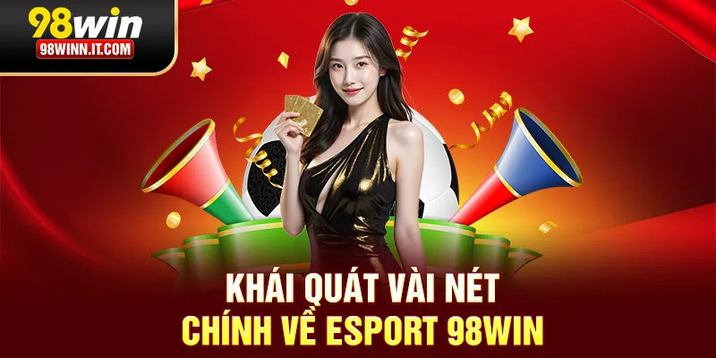 Khái quát vài nét chính về Esport 98win
