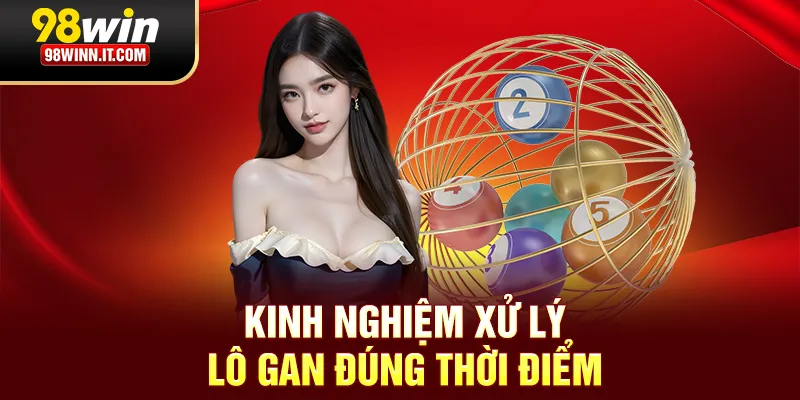 Kinh nghiệm xử lý lô gan đúng thời điểm