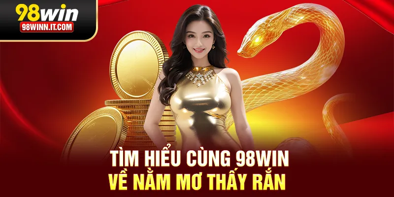 Tìm hiểu cùng 98win về nằm mơ thấy rắn 