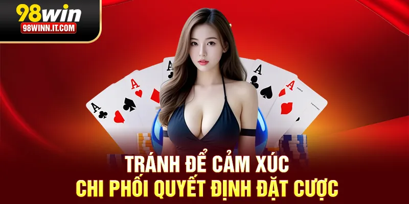 Tránh để cảm xúc chi phối quyết định đặt cược