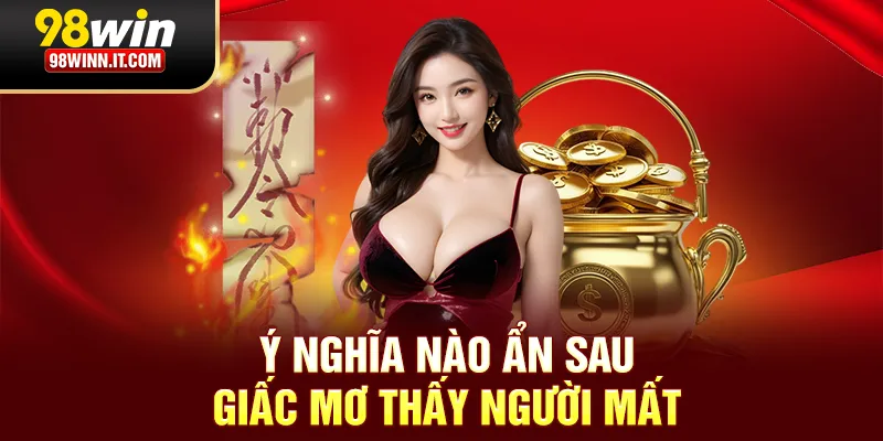 Ý nghĩa nào ẩn sau giấc mơ thấy người mất